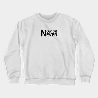 NOW OR NEVER Crewneck Sweatshirt